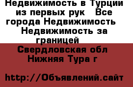 Недвижимость в Турции из первых рук - Все города Недвижимость » Недвижимость за границей   . Свердловская обл.,Нижняя Тура г.